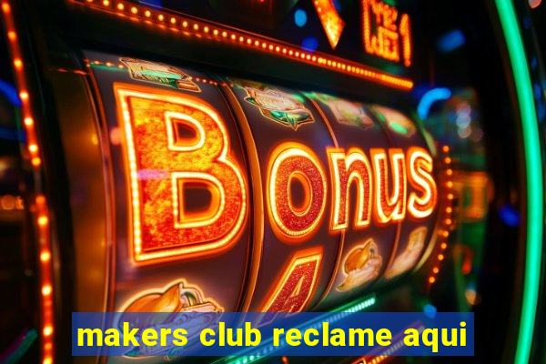 makers club reclame aqui